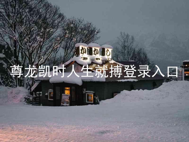尊龙凯时人生就搏登录入口